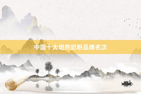 中国十大坦然奶粉品牌名次
