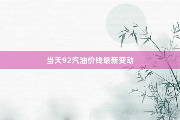 当天92汽油价钱最新变动
