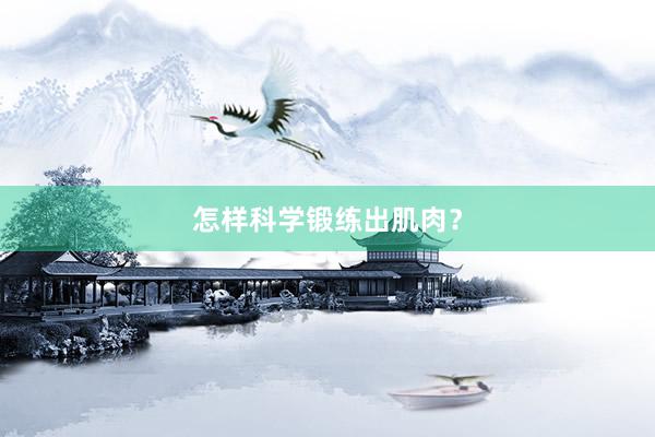 怎样科学锻练出肌肉？